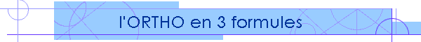 l'ORTHO en 3 formules